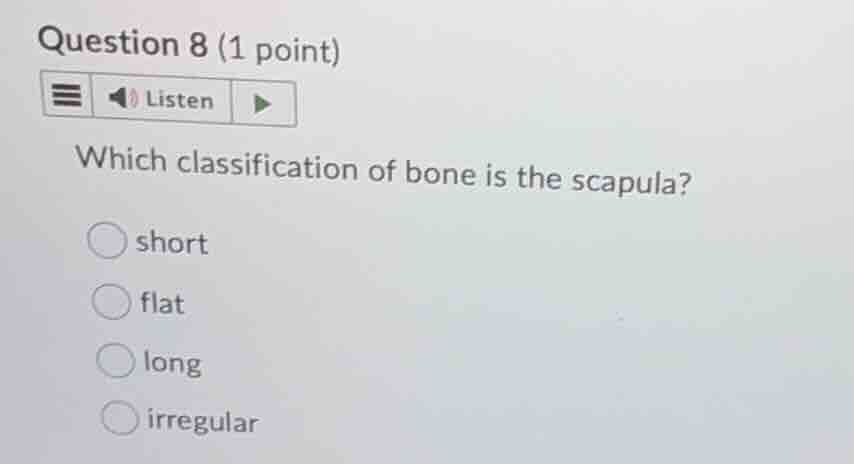 question 8 (1 point) listen which classification of bone is the scapula…