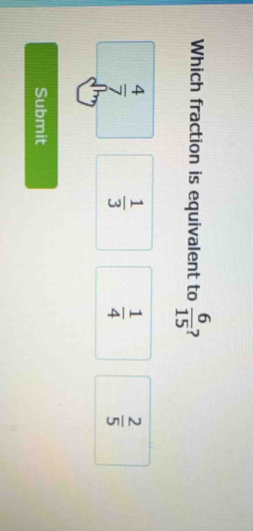 which fraction is equivalent to \\(\frac{6}{15}\\)? \\(\frac{4}{7}\\) \…