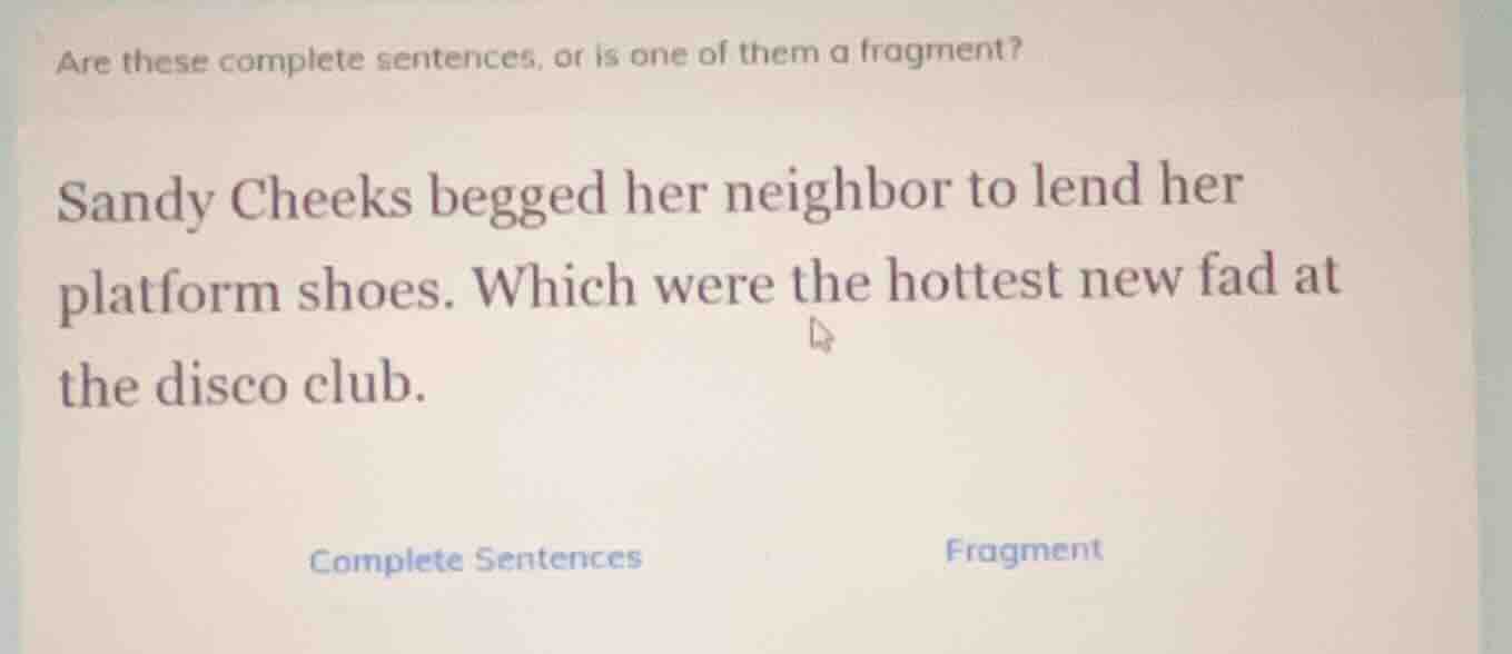 are these complete sentences, or is one of them a fragment? sandy cheek…