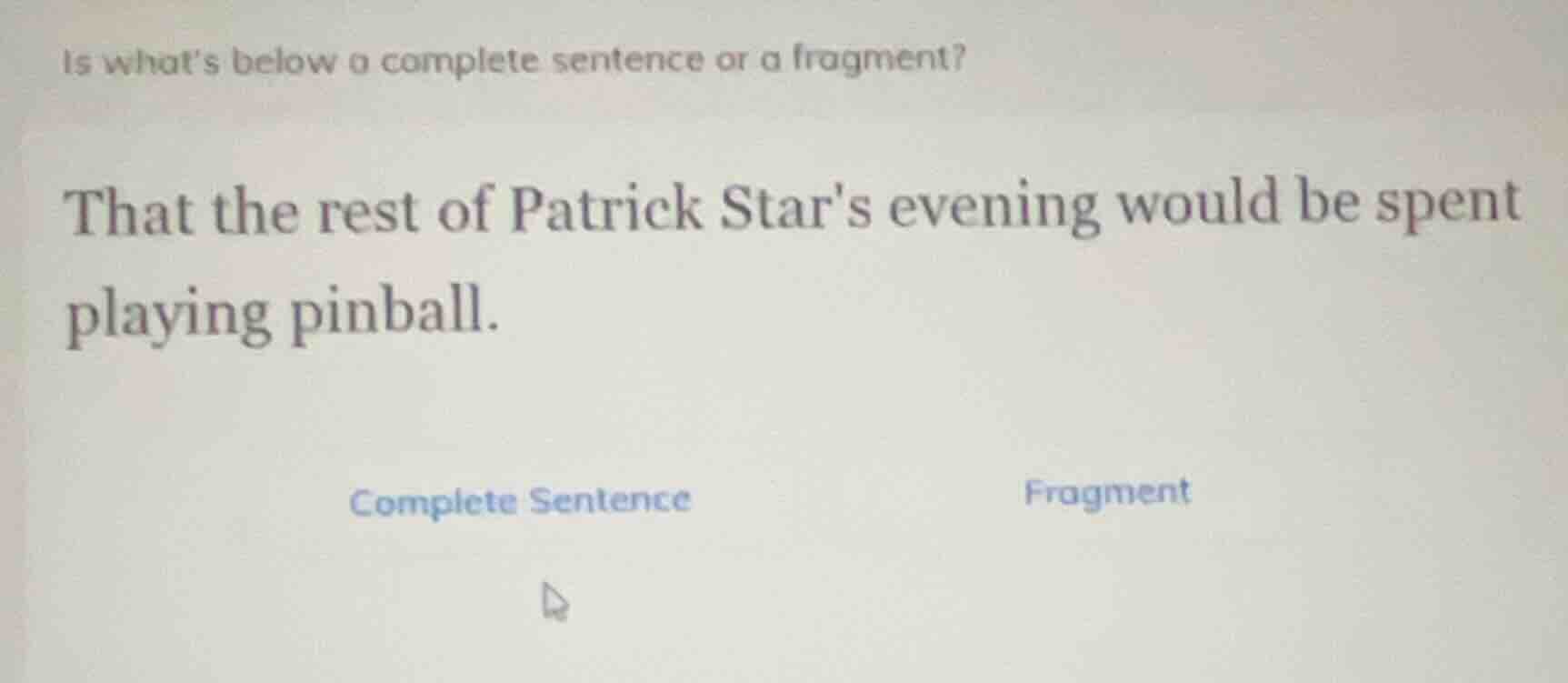 is what’s below a complete sentence or a fragment? that the rest of pat…