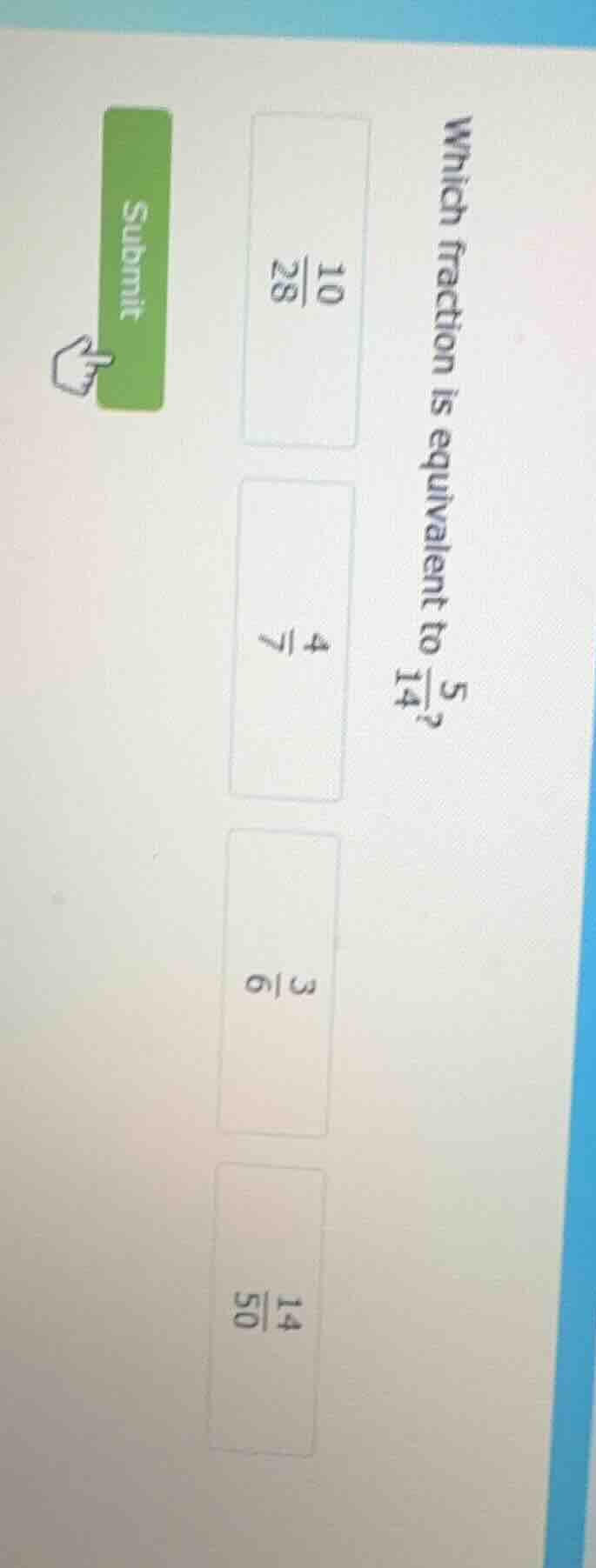 which fraction is equivalent to \\(\frac{5}{14}\\)? \\(\frac{10}{28}\\)…