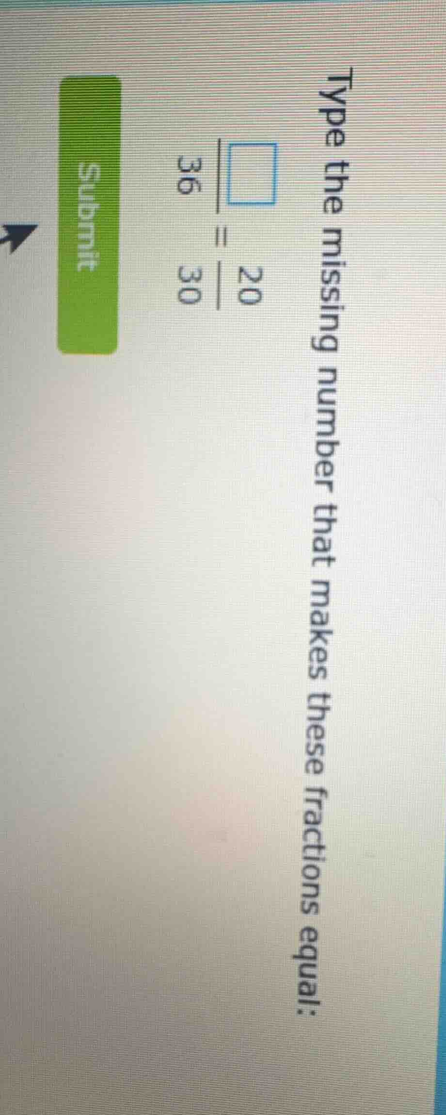 type the missing number that makes these fractions equal: \\frac{\\squa…