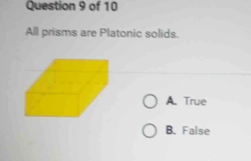 question 9 of 10 all prisms are platonic solids. a. true b. false