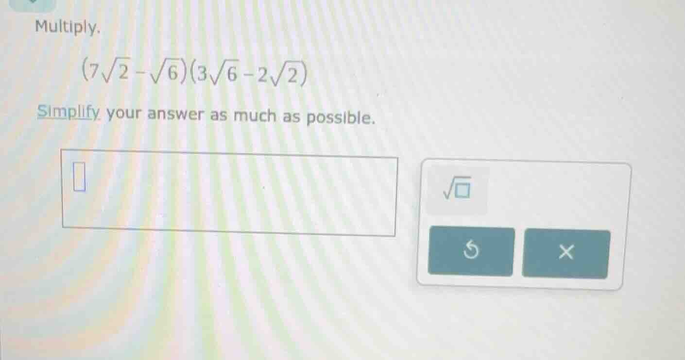 multiply. \\((7\\sqrt{2} - \\sqrt{6})(3\\sqrt{6} - 2\\sqrt{2})\\) simpl…