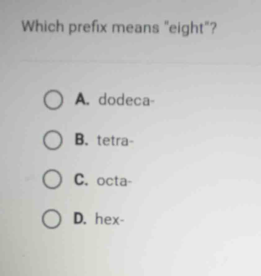 which prefix means \eight\? a. dodeca- b. tetra- c. octa- d. hex-