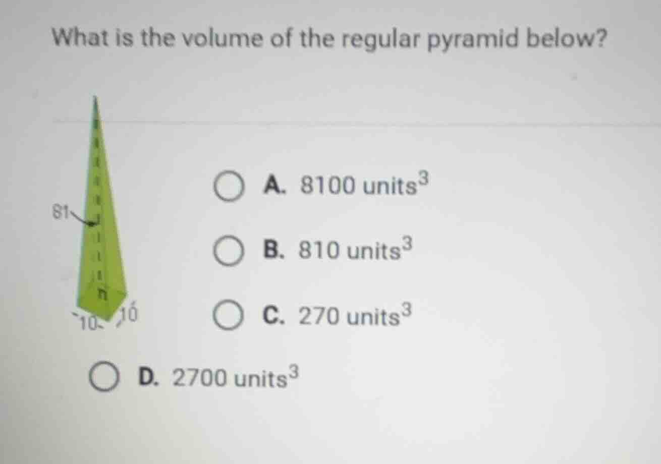 what is the volume of the regular pyramid below? a. 8100 units³ b. 810 …