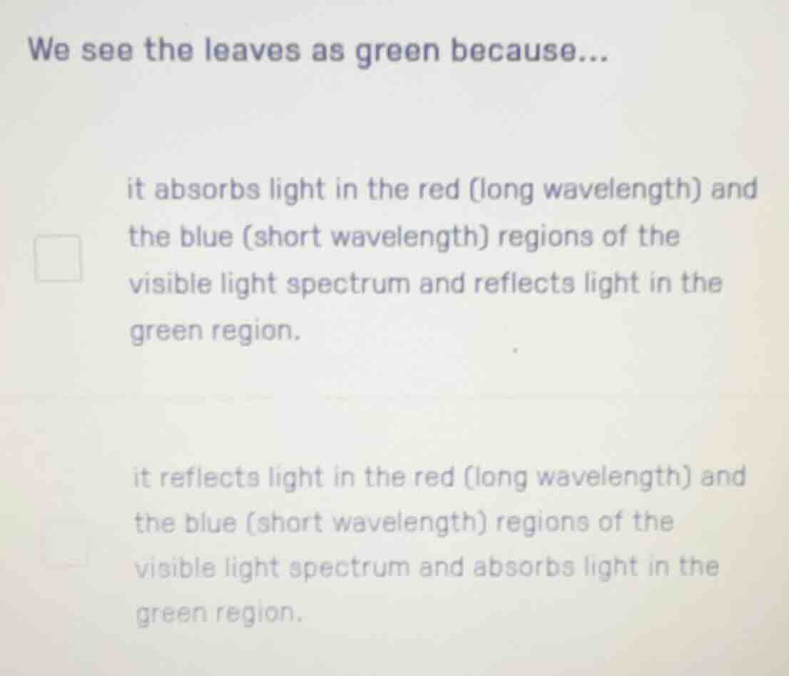 we see the leaves as green because... it absorbs light in the red (long…