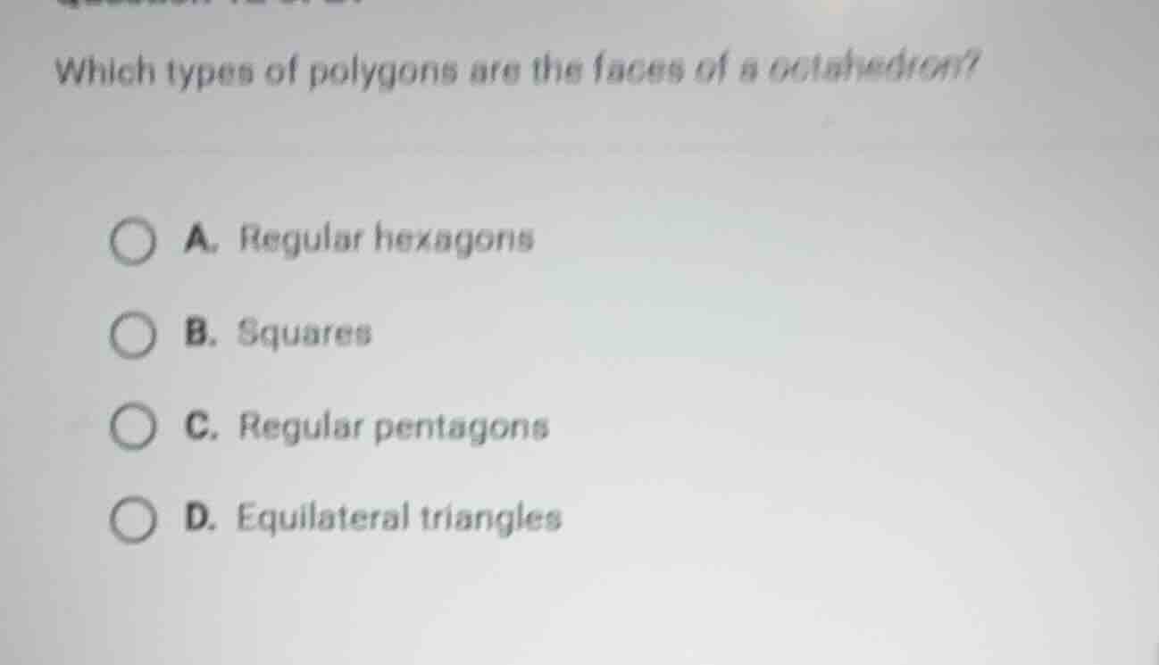 which types of polygons are the faces of a octahedron? a. regular hexag…