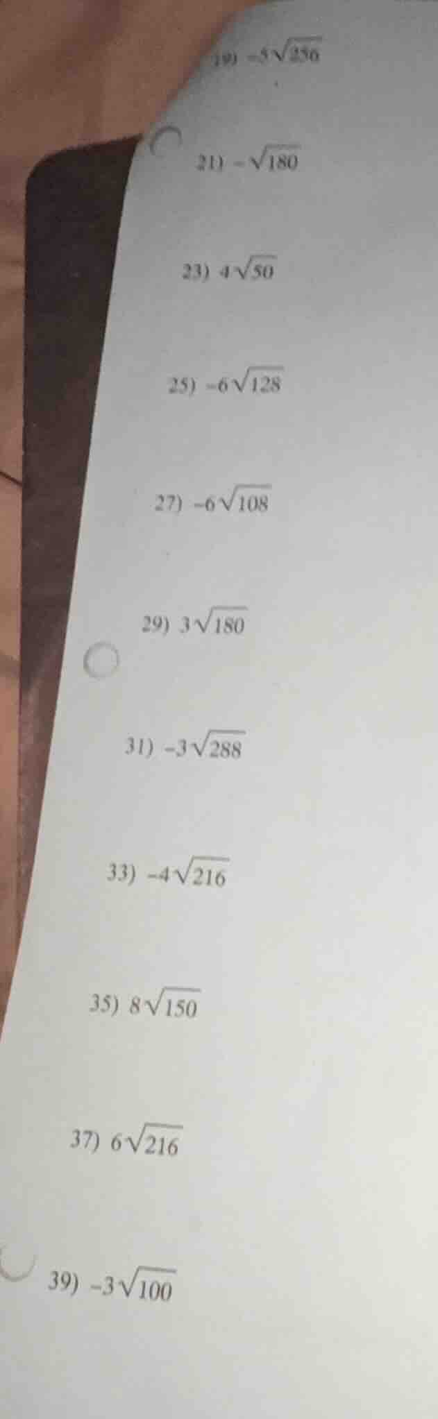 19) $-5sqrt{256}$ 21) $-sqrt{180}$ 23) $4sqrt{50}$ 25) $-6sqrt{128}$ 27…