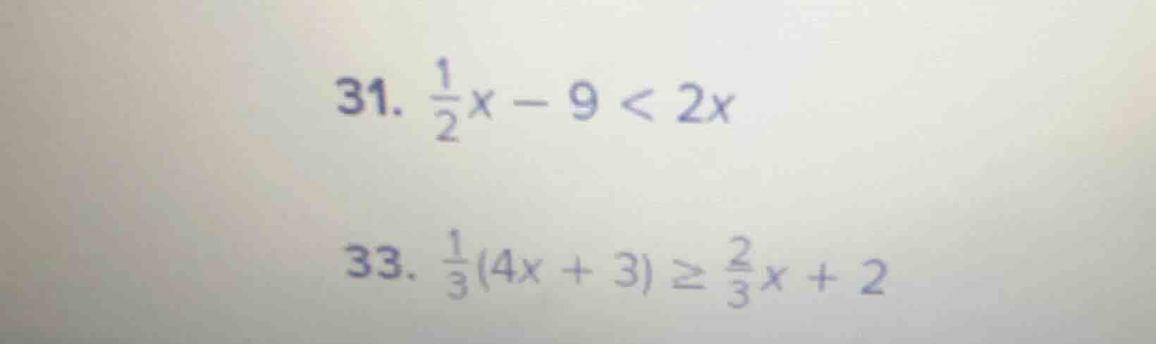 31. \\(\frac{1}{2}x - 9 < 2x\\) 33. \\(\frac{1}{3}(4x + 3) geq \frac{2}…