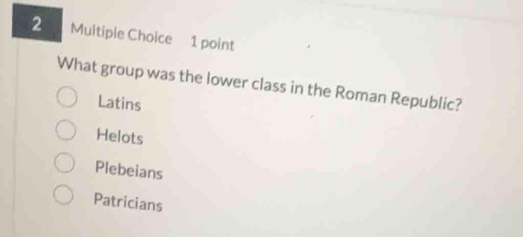 2 multiple choice 1 point what group was the lower class in the roman r…