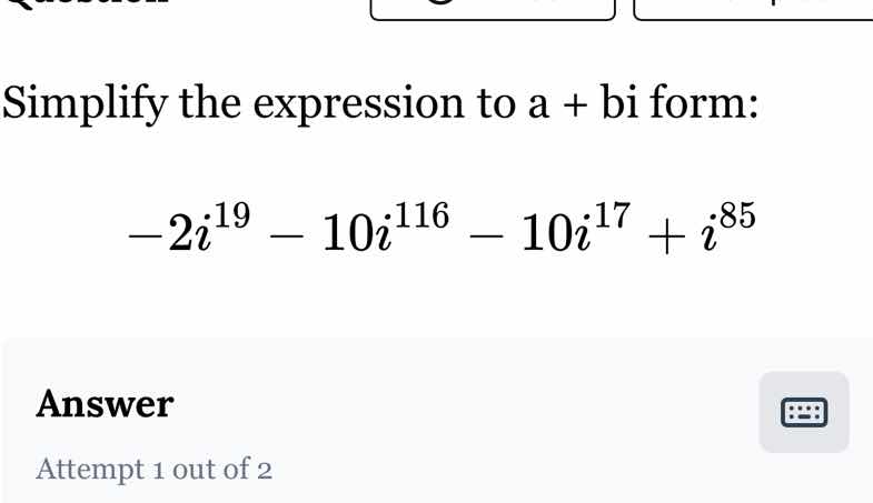 simplify the expression to a + bi form: $-2i^{19} - 10i^{116} - 10i^{17…
