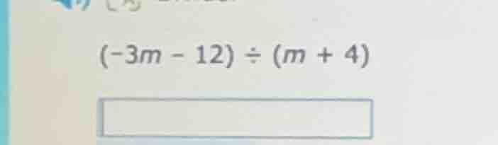 (-3m - 12) ÷ (m + 4)