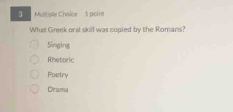 3 multiple choice 1 point what greek oral skill was copied by the roman…