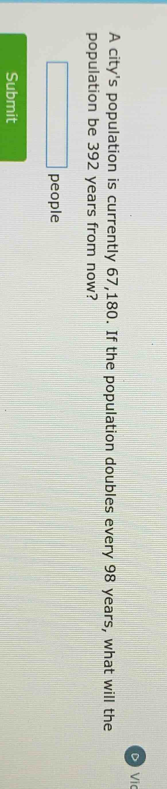 a citys population is currently 67,180. if the population doubles every…