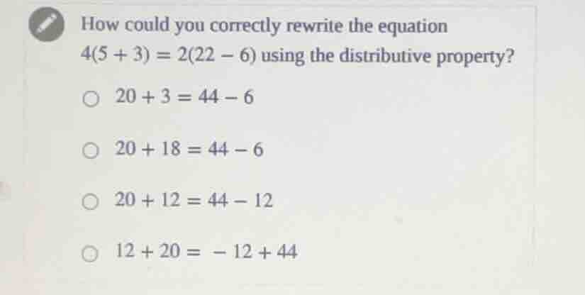 how could you correctly rewrite the equation 4(5 + 3) = 2(22 - 6) using…