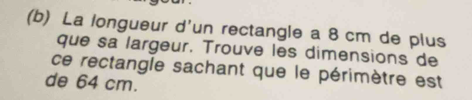 (b) la longueur d’un rectangle a 8 cm de plus que sa largeur. trouve le…