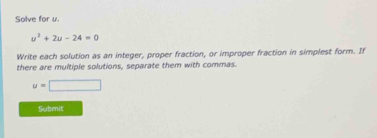 solve for u. \\(u^{2}+2u - 24 = 0\\) write each solution as an integer,…