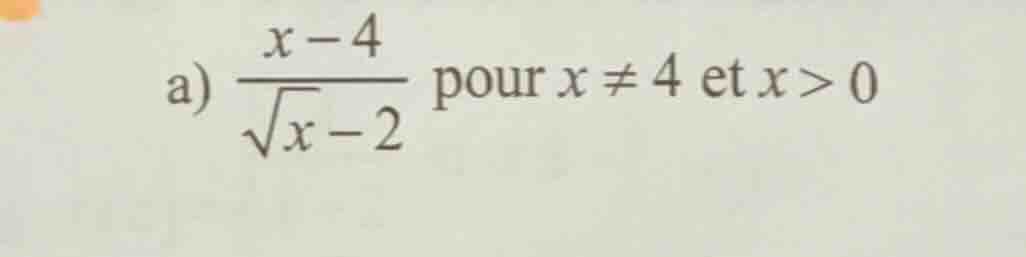 a) \\(\\frac{x - 4}{\\sqrt{x} - 2}\\) pour \\(x \ eq 4\\) et \\(x > 0\\)