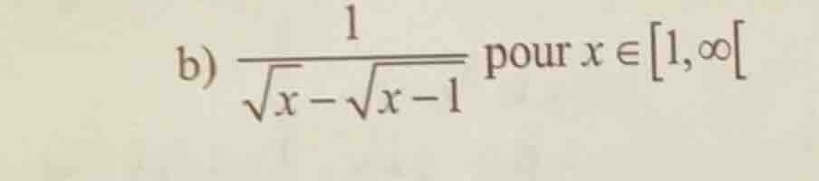 b) \\(\\frac{1}{\\sqrt{x} - \\sqrt{x - 1}}\\) pour \\(x \\in 1, \\infty…