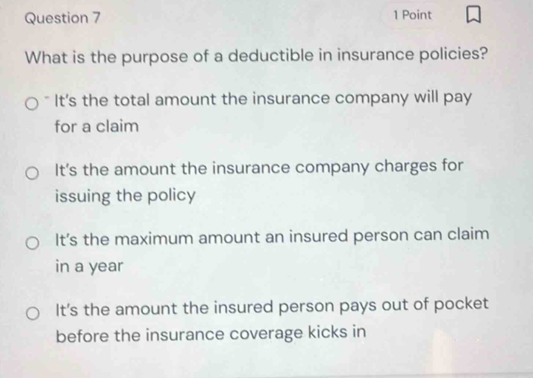 question 7 1 point what is the purpose of a deductible in insurance pol…