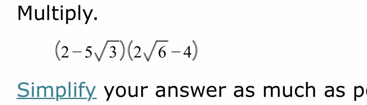 multiply. \\((2 - 5\\sqrt{3})(2\\sqrt{6} - 4)\\) simplify your answer a…