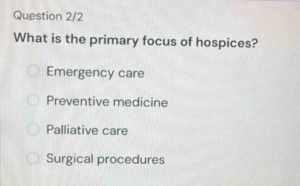 question 2/2 what is the primary focus of hospices? emergency care prev…
