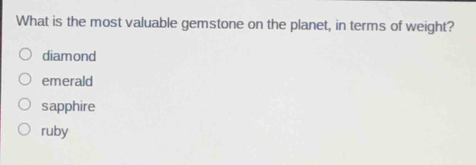 what is the most valuable gemstone on the planet, in terms of weight? d…