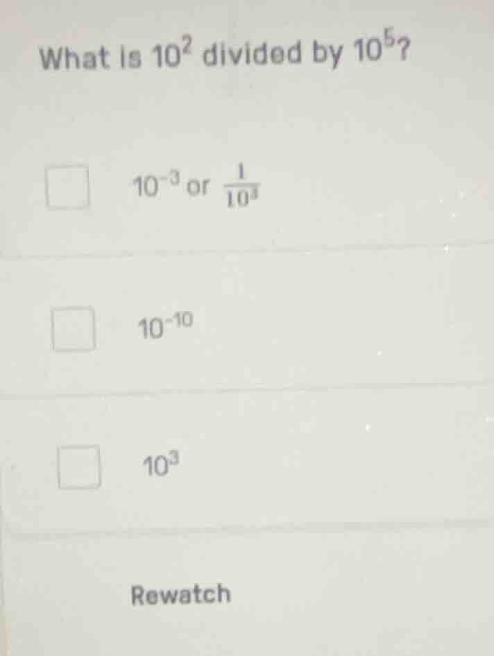 what is $10^2$ divided by $10^5$? $10^{-3}$ or $\frac{1}{10^3}$ $10^{-1…