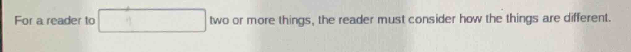 for a reader to two or more things, the reader must consider how the th…