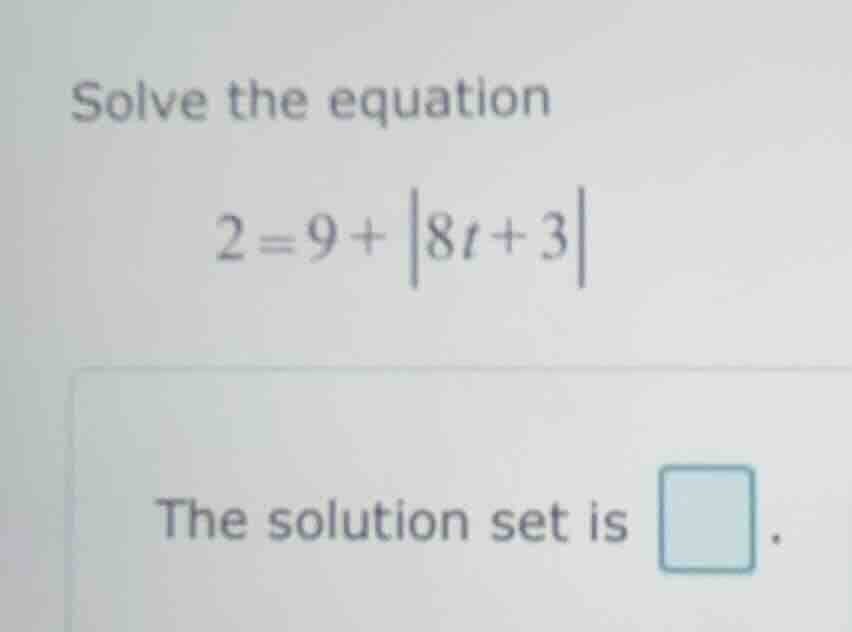 solve the equation 2 = 9 + |8t + 3| the solution set is .