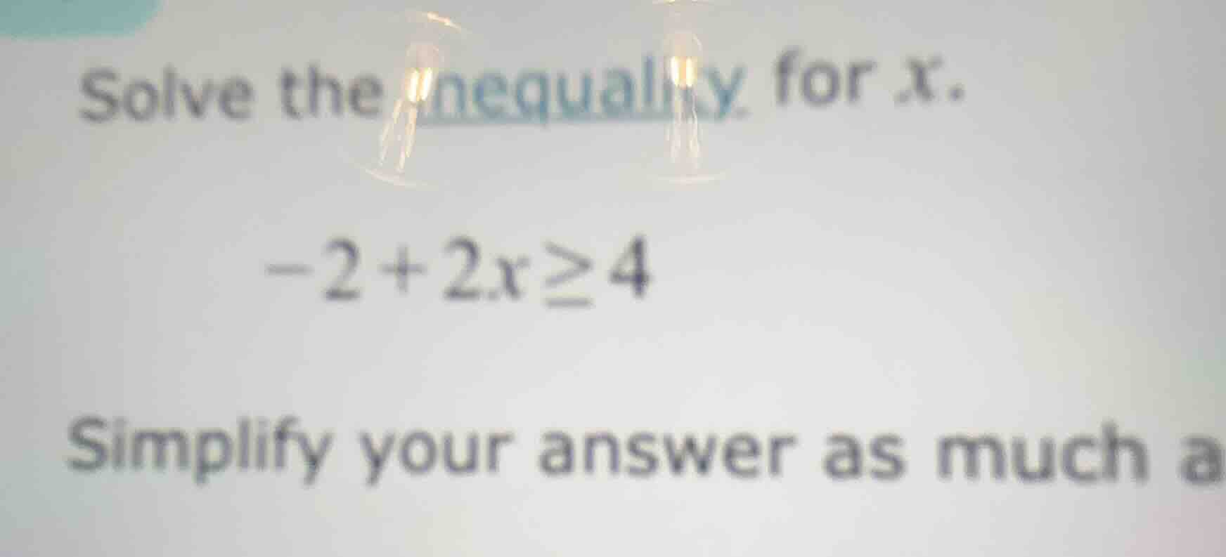 solve the inequality for x. -2 + 2x ≥ 4 simplify your answer as much a
