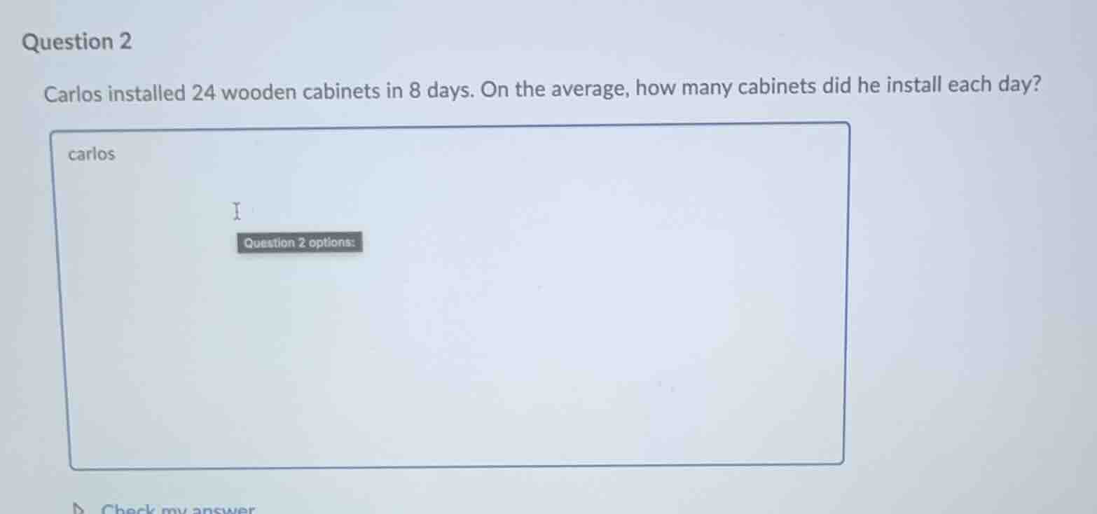 question 2 carlos installed 24 wooden cabinets in 8 days. on the averag…