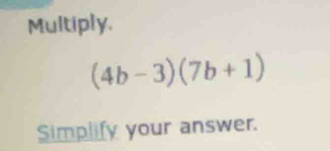 multiply. (4b - 3)(7b + 1) simplify your answer.