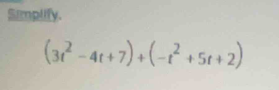 simplify. $(3t^2 - 4t + 7) + (-t^2 + 5t + 2)$