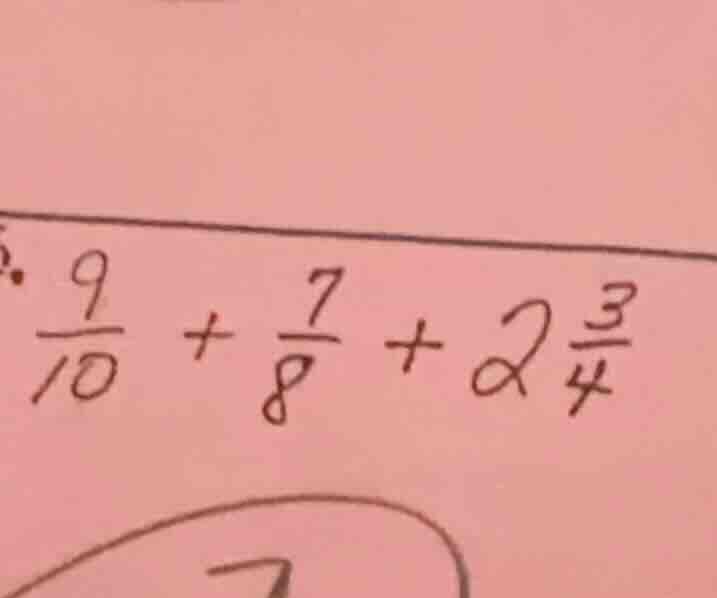 . $\frac{9}{10} + \frac{7}{8} + 2\frac{3}{4}$