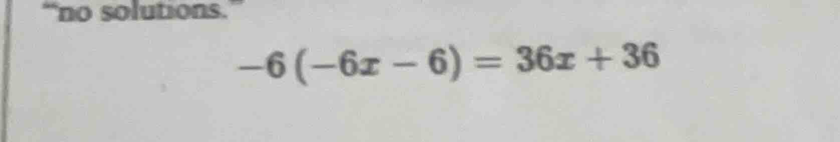 no solutions. -6(-6x - 6) = 36x + 36
