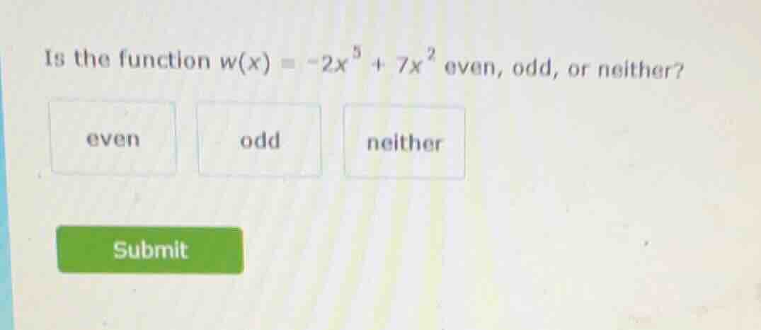 is the function $w(x) = -2x^{5}+7x^{2}$ even, odd, or neither? even odd…