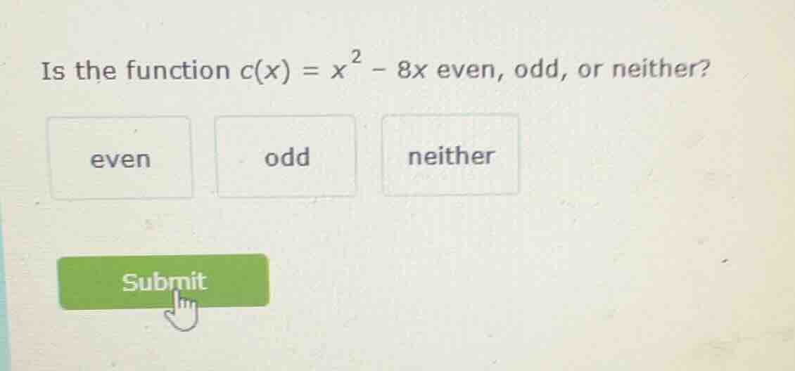 is the function $c(x) = x^2 - 8x$ even, odd, or neither? even odd neith…