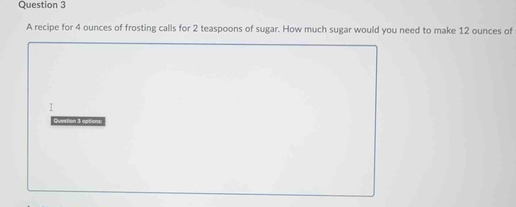 question 3 a recipe for 4 ounces of frosting calls for 2 teaspoons of s…