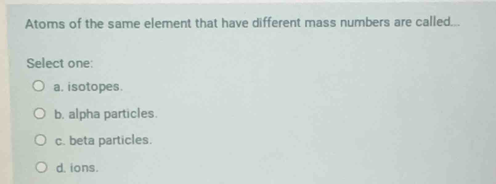 atoms of the same element that have different mass numbers are called..…