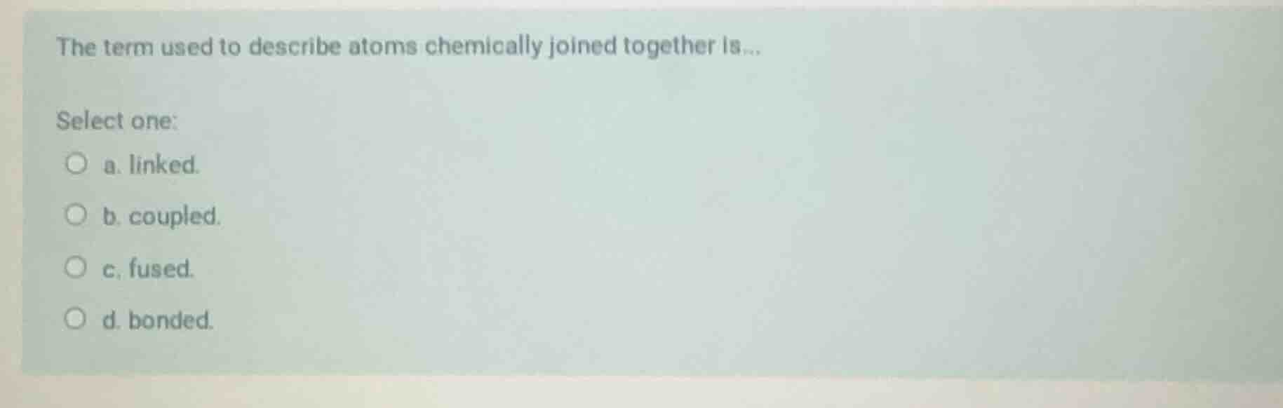 the term used to describe atoms chemically joined together is... select…