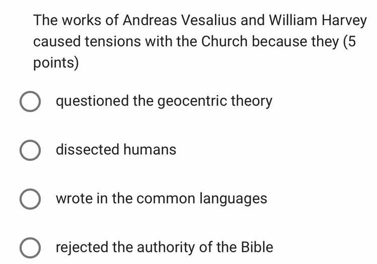 the works of andreas vesalius and william harvey caused tensions with t…
