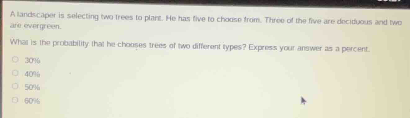 a landscaper is selecting two trees to plant. he has five to choose fro…