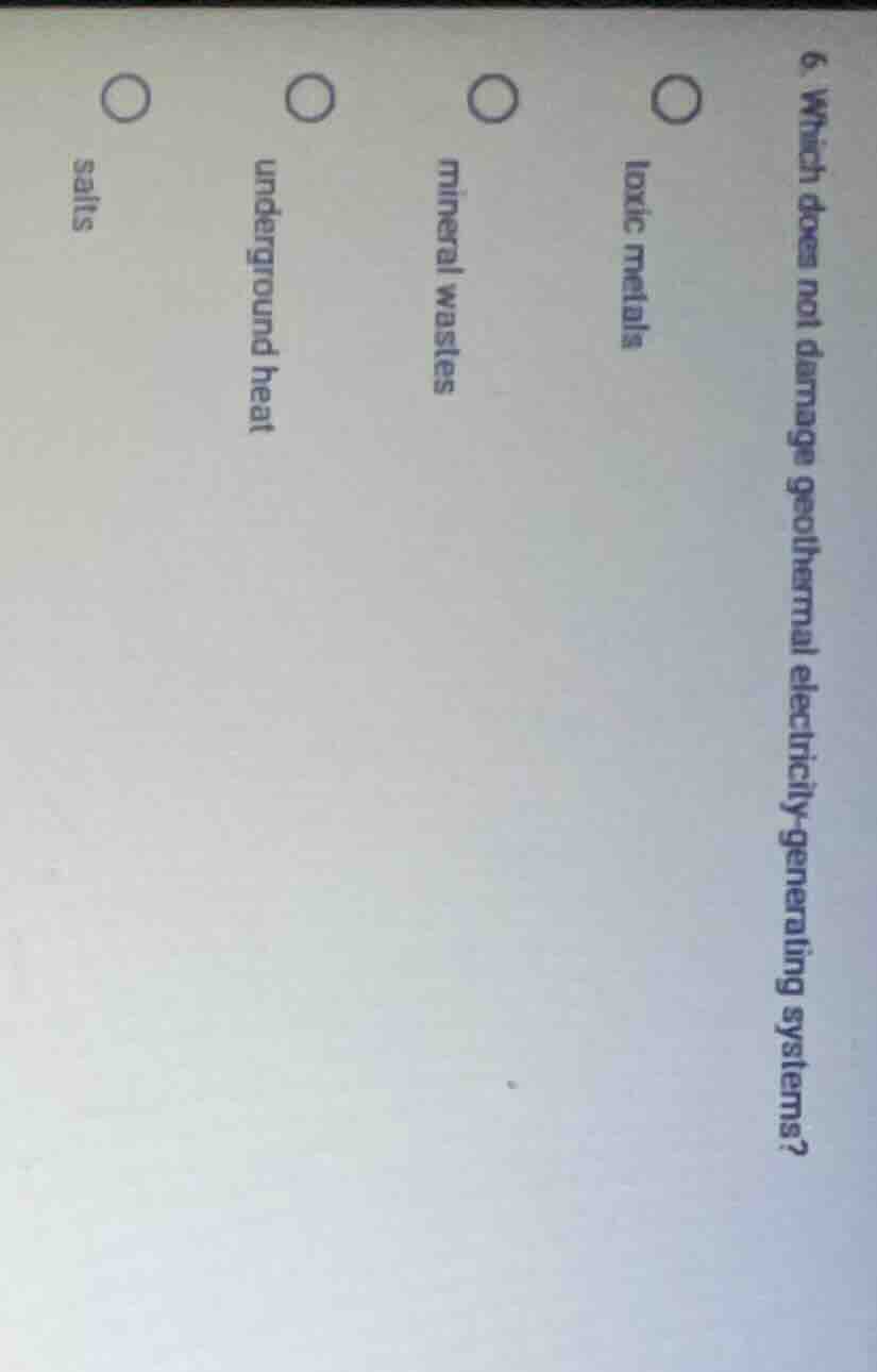 6. which does not damage geothermal electricity - generating systems? t…