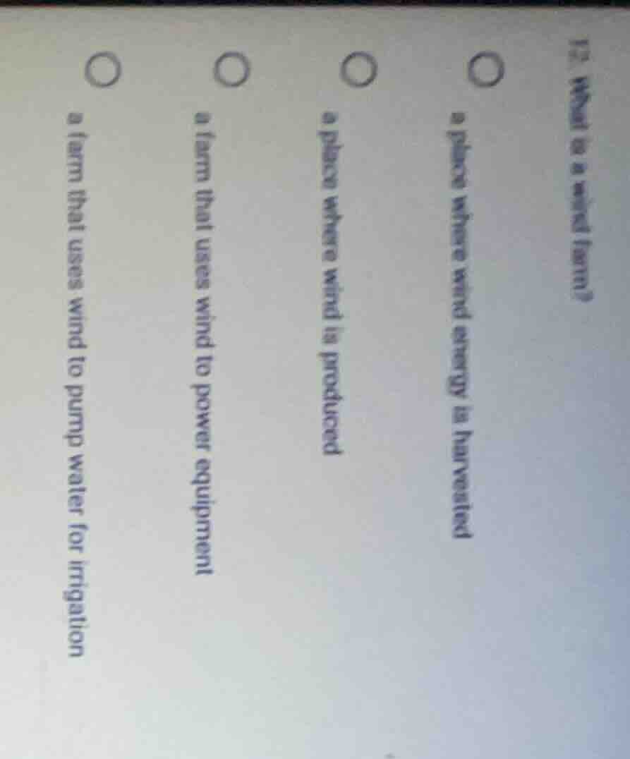 12. what is a wind farm? a place where wind energy is harvested a place…