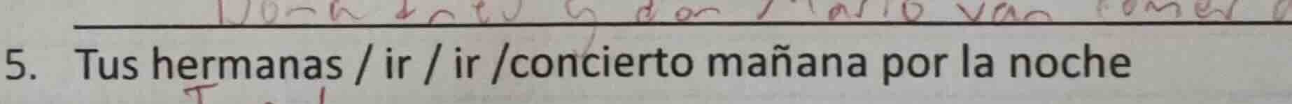 5. tus hermanas / ir / ir /concierto mañana por la noche
