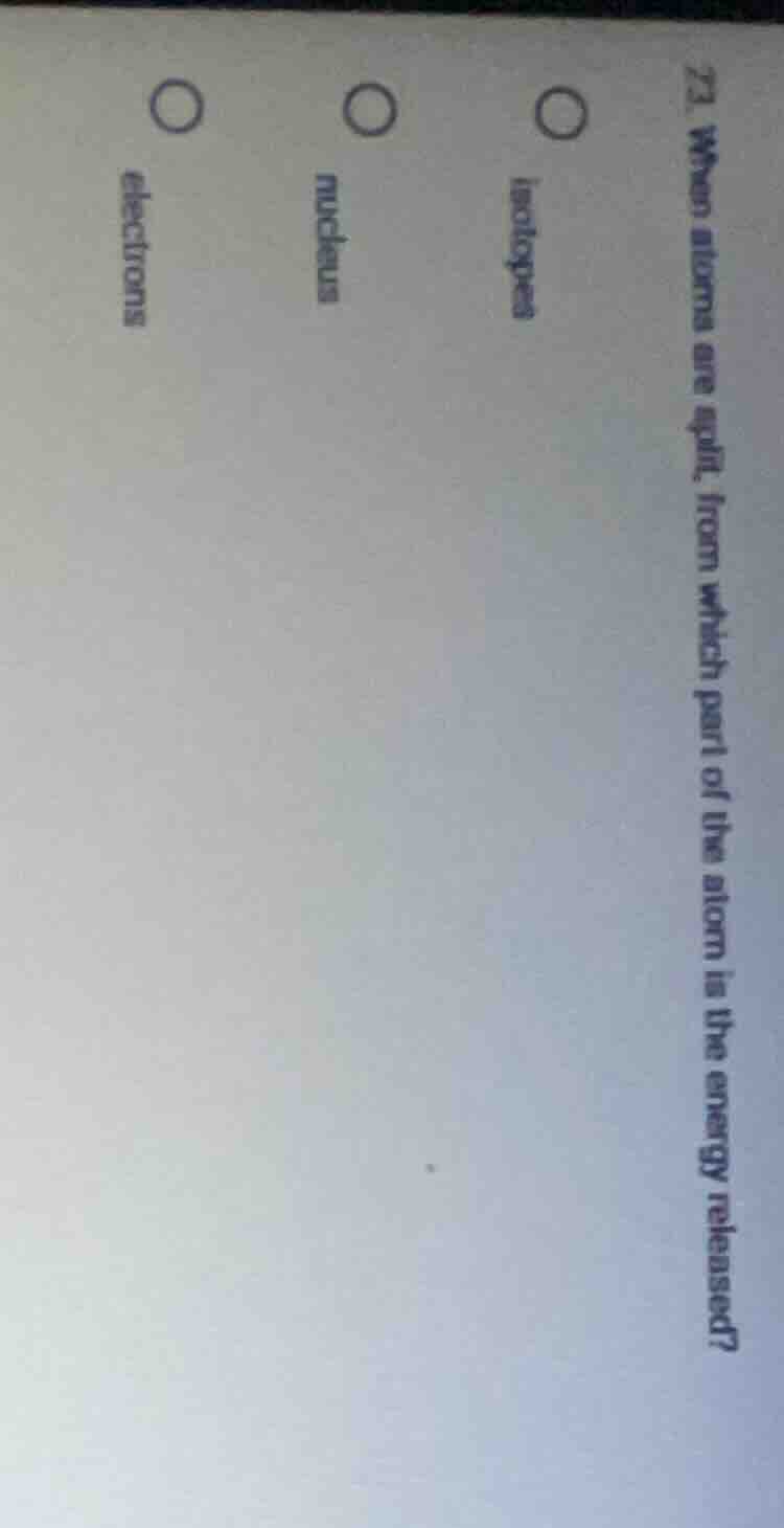 23. when atoms are split, from which part of the atom is the energy rel…