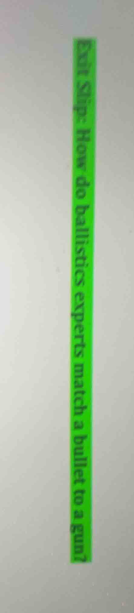 exit slip: how do ballistics experts match a bullet to a gun?