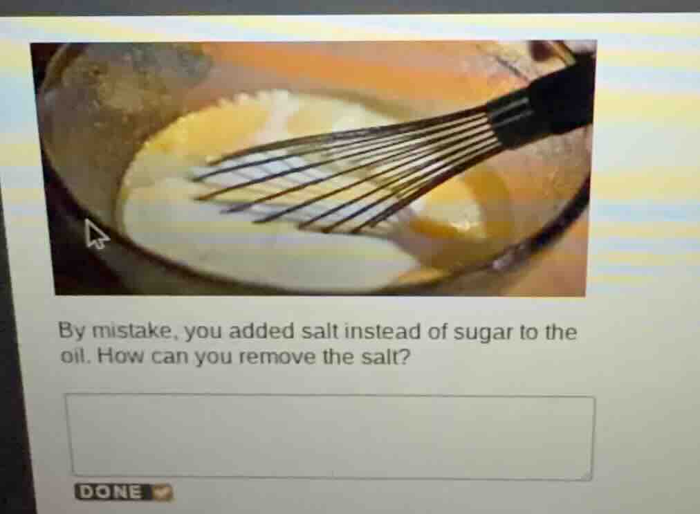 by mistake, you added salt instead of sugar to the oil. how can you rem…